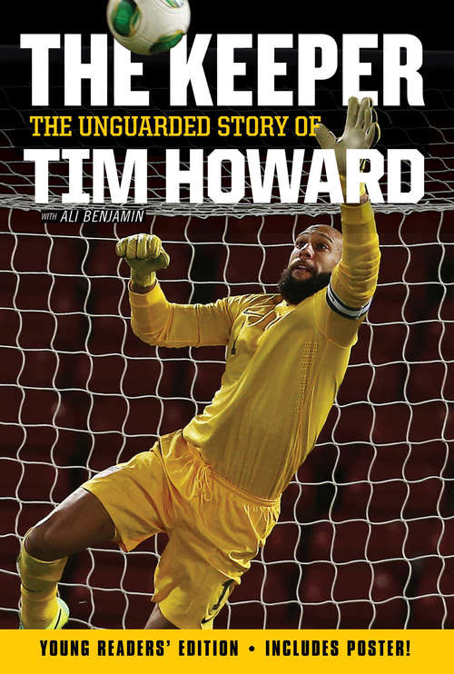 Book cover of The Keeper: The Unguarded Story of Tim Howard (Young Readers' Edition)