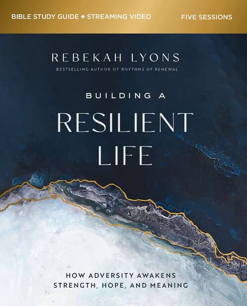 Book cover of Building a Resilient Life Bible Study Guide plus Streaming Video: How Adversity Awakens Strength, Hope, and Meaning