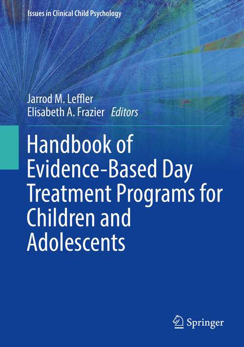 Handbook of Evidence-Based Day Treatment Programs for Children and Adolescents (Issues in Clinical Child Psychology)