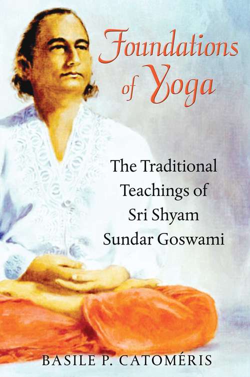 Book cover of Foundations of Yoga: The Traditional Teachings of Sri Shyam Sundar Goswami