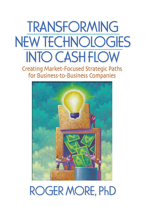 Transforming New Technologies into Cash Flow: Creating Market-Focused Strategic Paths for Business-to-Business Companies