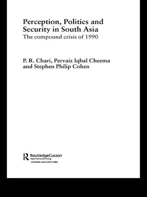 Perception, Politics and Security in South Asia: The Compound Crisis of 1990 (Routledge Advances in South Asian Studies #No.1)