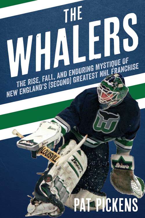 Book cover of The Whalers: The Rise, Fall, and Enduring Mystique of New England's (Second) Greatest NHL Franchise