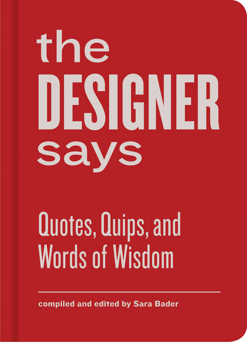 Book cover of The Designer Says : Quotes, Quips, and Words of Wisdom (Words Of Wisdom Ser.)
