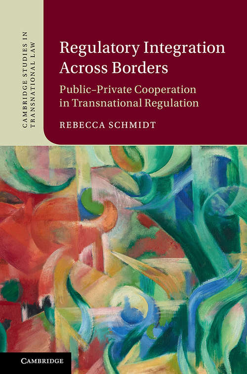 Book cover of Regulatory Integration Across Borders: Public–Private Cooperation in Transnational Regulation (Cambridge Studies in Transnational Law)