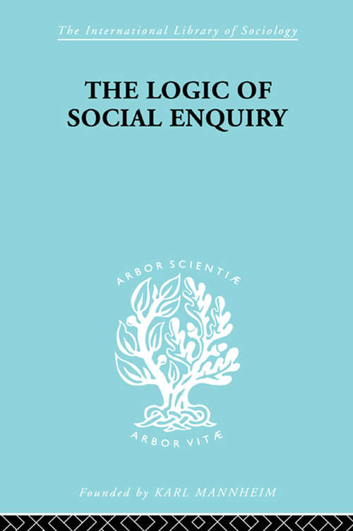 Book cover of The Logic of Social Enquiry (International Library of Sociology)