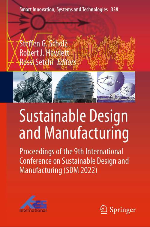 Sustainable Design and Manufacturing: Proceedings of the 9th International Conference on Sustainable Design and Manufacturing (SDM 2022) (Smart Innovation, Systems and Technologies #338)