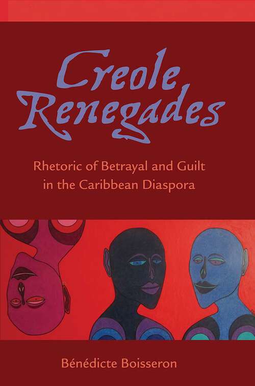 Book cover of Creole Renegades: Rhetoric of Betrayal and Guilt in the Caribbean Diaspora (1)