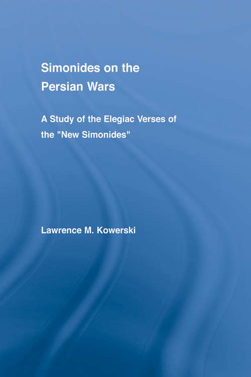 Simonides on the Persian Wars: A Study of the Elegiac Verses of the "New Simonides" (Studies in Classics)