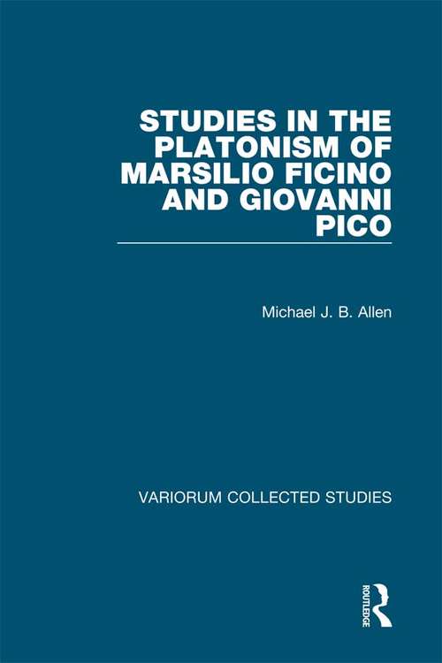 Studies in the Platonism of Marsilio Ficino and Giovanni Pico (Variorum Collected Studies #1063)