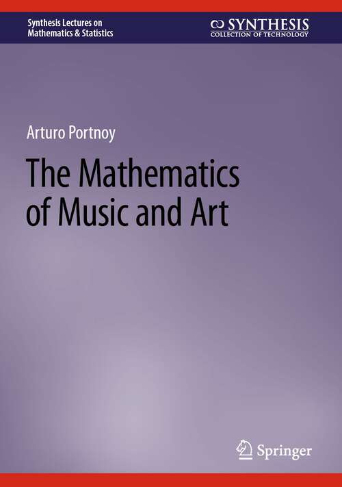 Book cover of The Mathematics of Music and Art (1st ed. 2023) (Synthesis Lectures on Mathematics & Statistics)