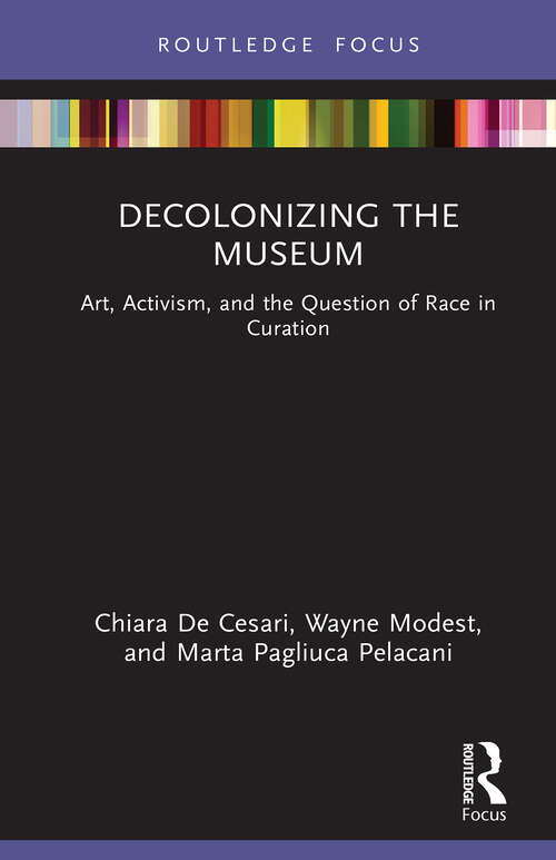 Book cover of Decolonizing the Museum: Art, Activism, and the Question of Race in Curation (1) (Museums in Focus)