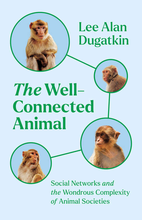 Book cover of The Well-Connected Animal: Social Networks and the Wondrous Complexity of Animal Societies
