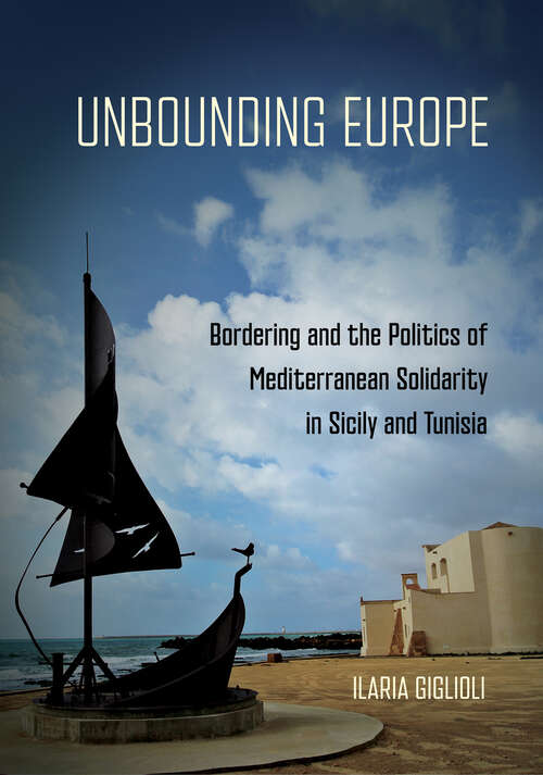 Book cover of Unbounding Europe: Bordering and the Politics of Mediterranean Solidarity in Sicily and Tunisia