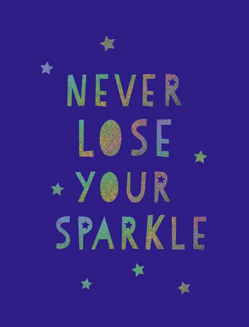 Book cover of Never Lose Your Sparkle: Uplifting Quotes to Help You Find Your Shine