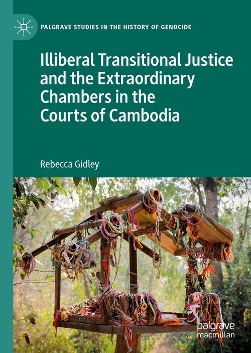 Book cover of Illiberal Transitional Justice and the Extraordinary Chambers in the Courts of Cambodia (1st ed. 2019) (Palgrave Studies in the History of Genocide)