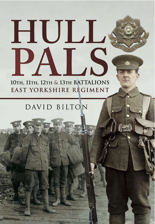 Hull Pals: 10th, 11th, 12th and 13th Battalions East Yorkshire Regiment (Pals Ser.)