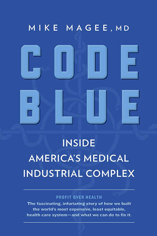 Book cover of Code Blue: Inside America's Medical Industrial Complex