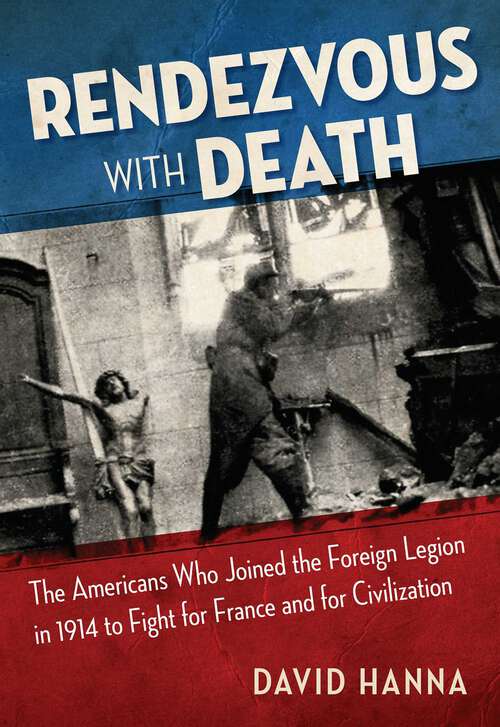 Book cover of Rendezvous with Death: The Americans Who Joined the Foreign Legion in 1914 to Fight for France and for Civilization