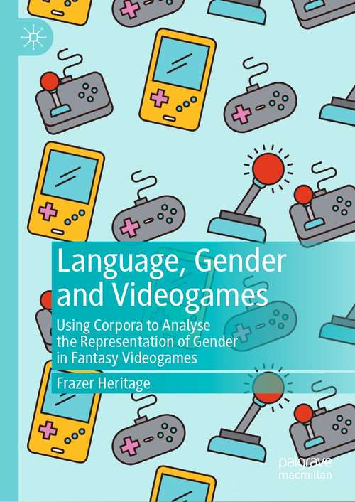 Book cover of Language, Gender and Videogames: Using Corpora to Analyse the Representation of Gender in Fantasy Videogames (1st ed. 2021)