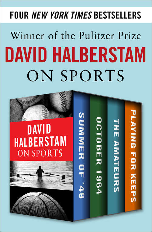 David Halberstam on Sports: Summer of ’49, October 1964, The Amateurs, Playing for Keeps