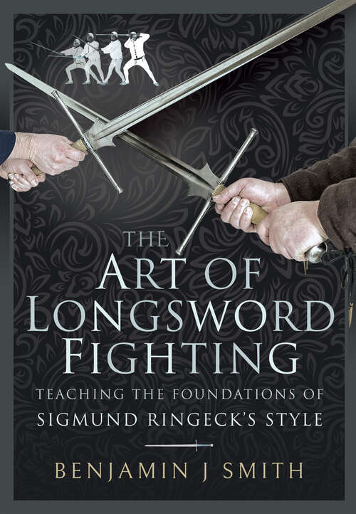 The Art of Longsword Fighting: Teaching the Foundations of Sigmund Ringeck’s Style