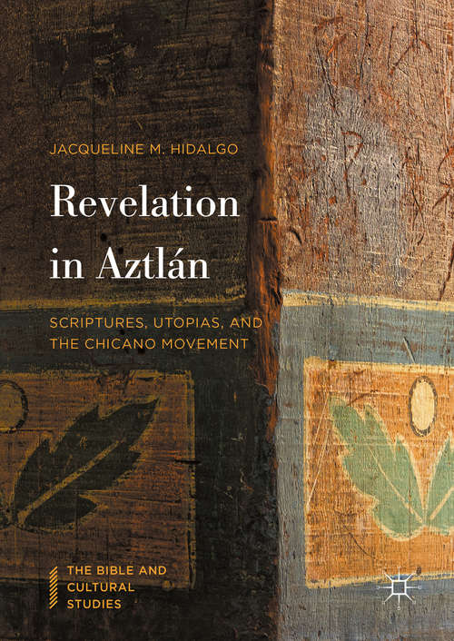 Revelation in Aztlán: Scriptures, Utopias, and the Chicano Movement (The Bible and Cultural Studies)