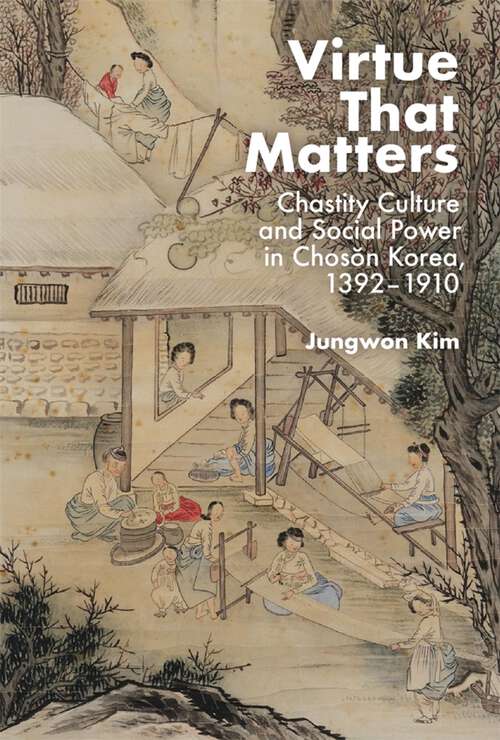 Book cover of Virtue That Matters: Chastity Culture and Social Power in Chosŏn Korea (1392–1910) (Harvard East Asian Monographs)