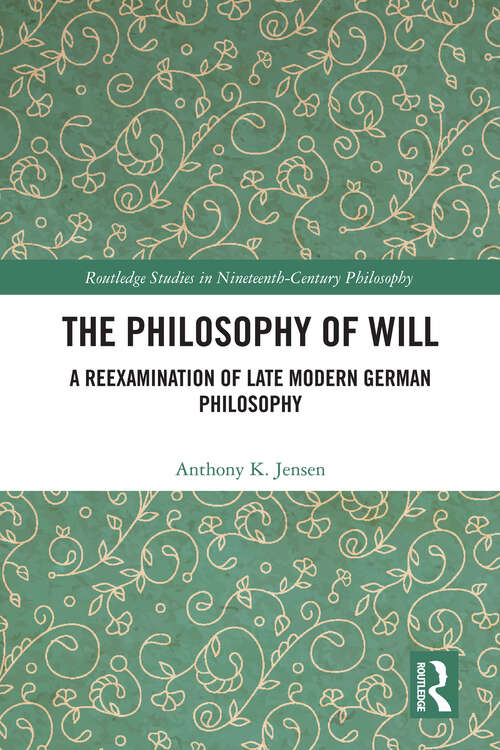 Book cover of The Philosophy of Will: A Reexamination of Late Modern German Philosophy (1) (Routledge Studies in Nineteenth-Century Philosophy)