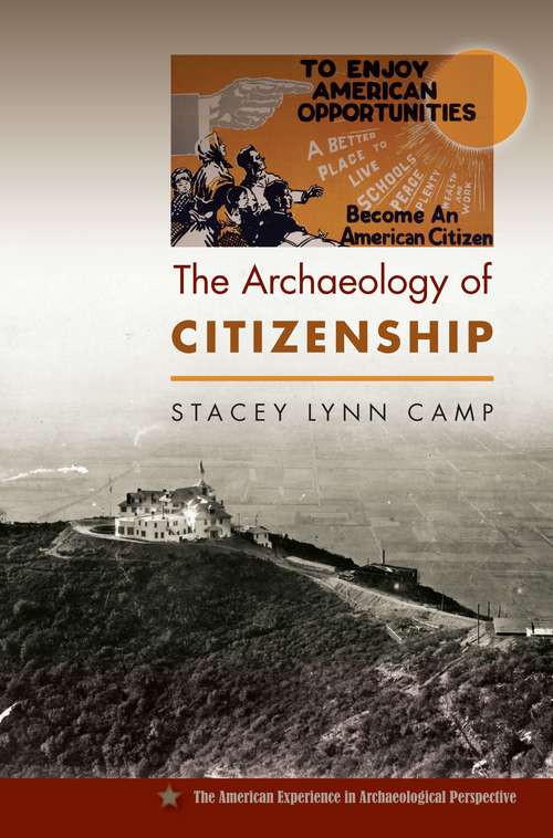The Archaeology of Citizenship: The Archaeology Of Citizenship And Race In Early 20th Century Los Angeles (The American Experience in Archaeological Perspective)