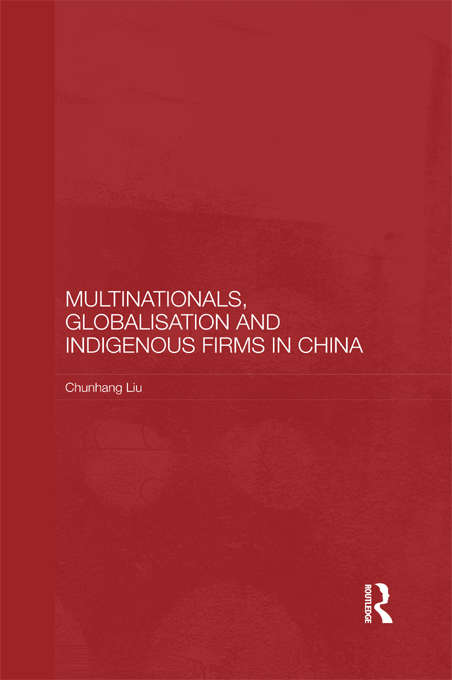 Multinationals, Globalisation and Indigenous Firms in China (Routledge Studies on the Chinese Economy)