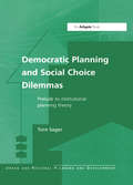 Democratic Planning and Social Choice Dilemmas: Prelude to Institutional Planning Theory (Urban And Regional Planning And Development Ser.)