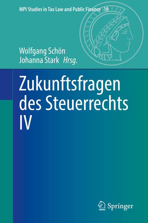 Book cover of Zukunftsfragen des Steuerrechts IV (1. Aufl. 2022) (MPI Studies in Tax Law and Public Finance #10)