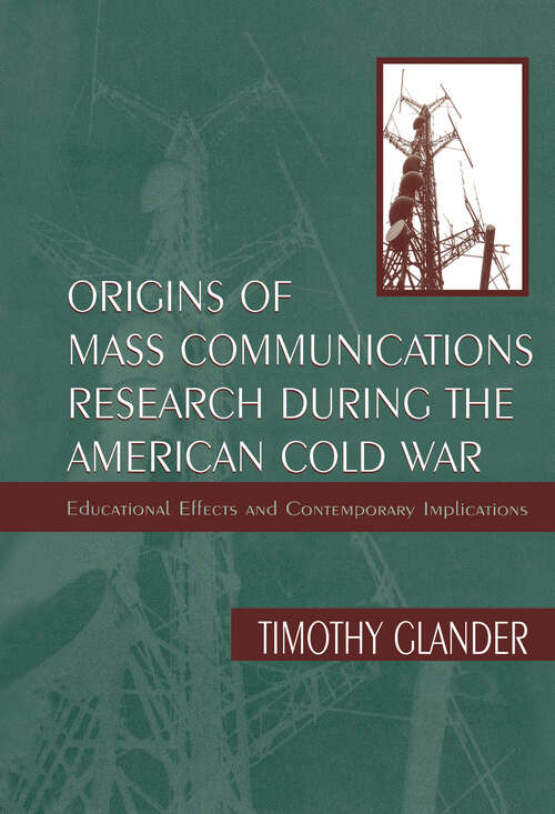 Book cover of Origins of Mass Communications Research During the American Cold War: Educational Effects and Contemporary Implications (Sociocultural, Political, and Historical Studies in Education)