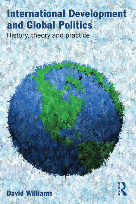 International Development and Global Politics: History, Theory and Practice
