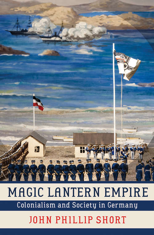 Book cover of Magic Lantern Empire: Colonialism and Society in Germany