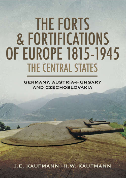 Book cover of The Forts & Fortifications of Europe 1815-1945: Germany, Austria-Hungry and Czechoslovakia