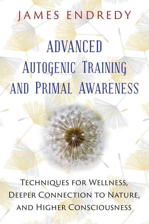 Book cover of Advanced Autogenic Training and Primal Awareness: Techniques for Wellness, Deeper Connection to Nature, and Higher Consciousness