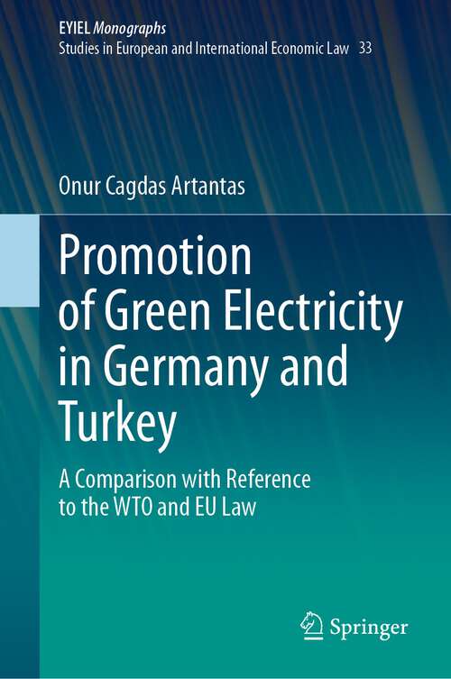 Book cover of Promotion of Green Electricity in Germany and Turkey: A Comparison with Reference to the WTO and EU Law (1st ed. 2023) (European Yearbook of International Economic Law #33)