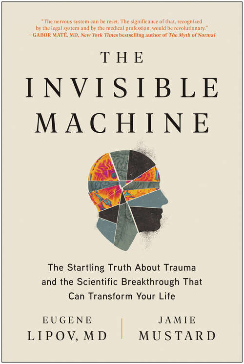 Book cover of The Invisible Machine: The Startling Truth About Trauma and the Scientific Breakthrough That Can Transform Your Life