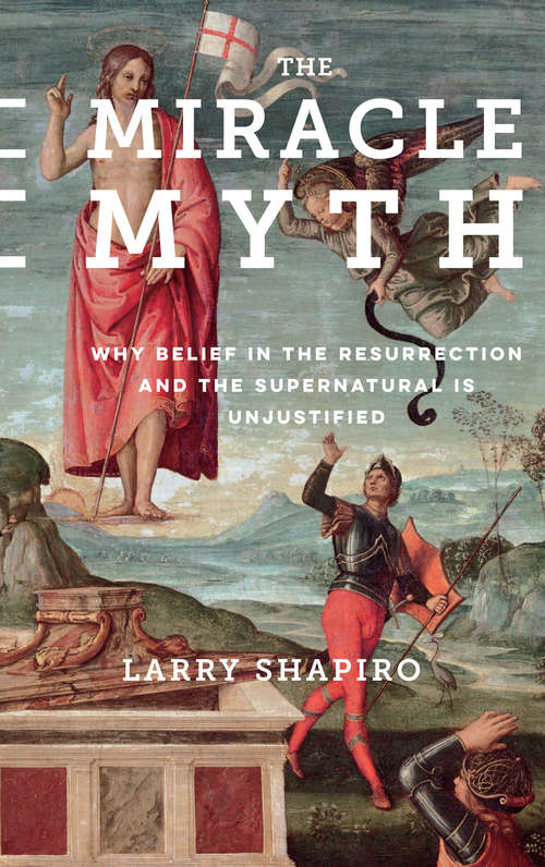 Book cover of The Miracle Myth: Why Belief in the Resurrection and the Supernatural Is Unjustified