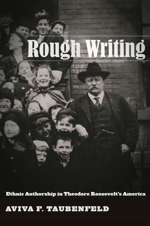 Book cover of Rough Writing: Ethnic Authorship in Theodore Roosevelt’s America (Nation of Nations #6)