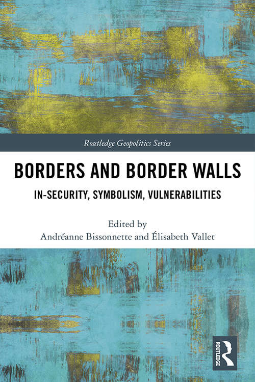 Borders and Border Walls: In-Security, Symbolism, Vulnerabilities (Routledge Geopolitics Series)