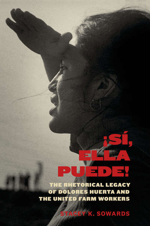Book cover of ¡Sí, Ella Puede!: The Rhetorical Legacy of Dolores Huerta and the United Farm Workers (Inter-America Series)