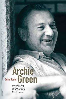 Archie Green: The Making of a Working-Class Hero