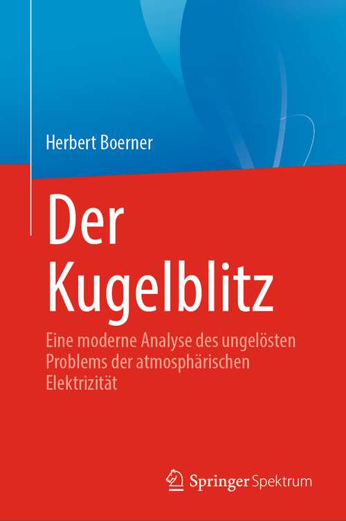 Book cover of Der Kugelblitz: Eine moderne Analyse des ungelösten Problems der atmosphärischen Elektrizität (1. Aufl. 2022)