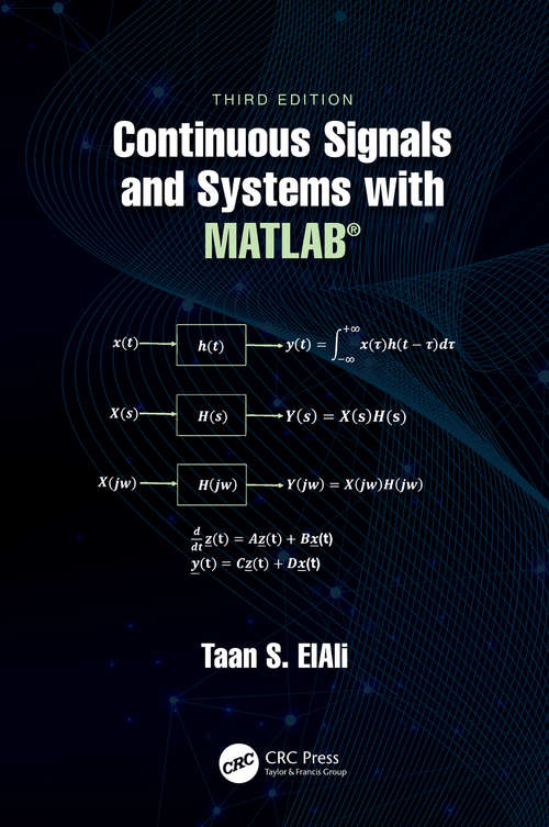 Continuous Signals and Systems with MATLAB® (Electrical Engineering Textbook Series #Vol. 1)