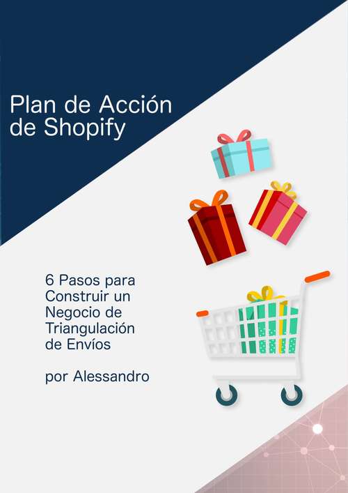 Book cover of Plan de Acción de Shopify: 6 Pasos para Construir un Negocio de Triangulación de Envíos