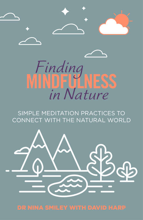 Finding Mindfulness in Nature: Simple Meditation Practices to Help Connect with the Natural World