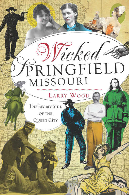 Wicked Springfield, Missouri: The Seamy Side of the Queen City